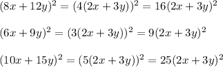 (8x+12y)^2=(4(2x+3y))^2=16(2x+3y)^2\\ \\(6x+9y)^2=(3(2x+3y))^2=9(2x+3y)^2\\ \\(10x+15y)^2=(5(2x+3y))^2=25(2x+3y)^2