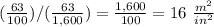 (\frac{63}{100})/(\frac{63}{1,600})=\frac{1,600}{100}=16\ \frac{m^2}{in^2}
