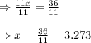 \begin{array}{l}{\Rightarrow \frac{11 x}{11}=\frac{36}{11}} \\\\ {\Rightarrow x=\frac{36}{11}=3.273}\end{array}