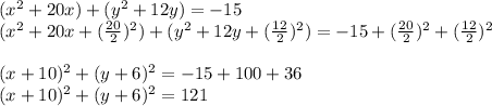 (x^{2}+20x)+(y^2+12y)=-15\\(x^2+20x+(\frac{20}{2})^2)+(y^2+12y+(\frac{12}{2})^2)=-15+(\frac{20}{2})^2+(\frac{12}{2})^2\\\\(x+10)^2+(y+6)^2=-15+100+36\\(x+10)^2+(y+6)^2=121