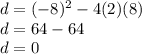 d = (- 8) ^ 2-4 (2) (8)\\d = 64-64\\d = 0