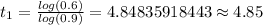 t_1=\frac{log(0.6)}{log(0.9)}=4.84835918443\approx 4.85