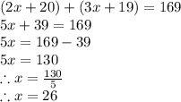 (2x+20) + (3x+19) = 169\\5x + 39 = 169\\5x=169-39\\5x=130\\\therefore x=\frac{130}{5} \\\therefore x=26\\