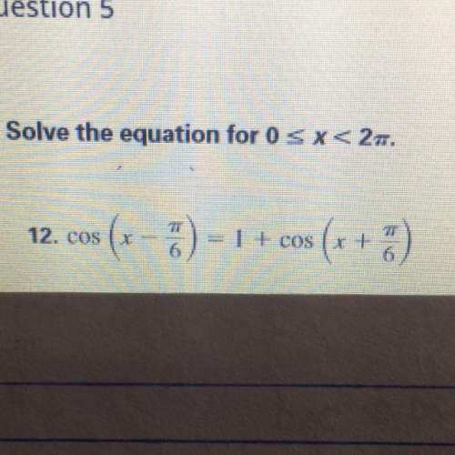 Solve the equation for 0 &lt; _ x &lt; 2pi cos(x-pi/6) = 1+ cos (x + pi/6) (show work so i know ho