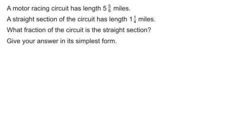 Amotor racing circuit has length 5 5/6 miles. a straight section of the circuit has length 1 1/4 mil