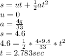 s=ut+\frac{1}{2} at^{2}\\u=0\\a=\frac{4g}{33} \\s=4.6\\4.6=\frac{1}{2} * \frac{4*9.8}{33} *t^{2}\\t= 2.783 sec