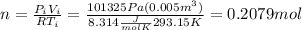 n=\frac{P_iV_i}{RT_i}=\frac{101325Pa(0.005m^3)}{8.314\frac{J}{mol K} 293.15K}=0.2079mol