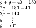 g + g + 40 = 180\\2g=180-40\\2g=140\\g=\frac{140}{2} \\g=70\°