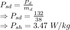 P_{sd}=\frac{P_d}{m_d}\\\Rightarrow P_{sd}=\frac{132}{38}\\\Rightarrow P_{sh}=3.47\ W/kg