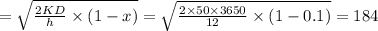 =\sqrt{\frac{2KD}{h}\times (1-x)}=\sqrt{\frac{2\times 50\times 3650}{12}\times (1-0.1)}=184