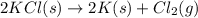 2KCl(s)\rightarrow 2K(s)+Cl_2(g)