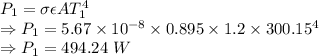 P_1=\sigma\epsilon AT_1^4\\\Rightarrow P_1=5.67\times 10^{-8}\times 0.895\times 1.2\times 300.15^4\\\Rightarrow P_1=494.24\ W
