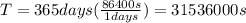 T = 365days(\frac{86400s}{1days}) = 31536000s