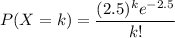 P(X=k) = \displaystyle\frac{(2.5)^ke^{-2.5}}{k!}