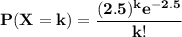 \bf P(X=k) = \displaystyle\frac{(2.5)^ke^{-2.5}}{k!}