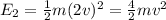 E_2=\frac{1}{2}m(2v)^2=\frac{4}{2}mv^2