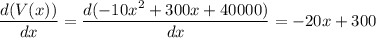 \displaystyle\frac{d(V(x))}{dx} = \frac{d(-10x^2+300x + 40000)}{dx} = -20x + 300