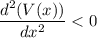 \displaystyle\frac{d^2(V(x))}{dx^2} < 0