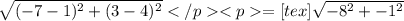 \sqrt{(-7-1)^{2} +(3-4)^{2} } = [tex]\sqrt{-8^{2} +-1^{2} }
