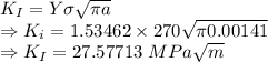 K_I=Y\sigma\sqrt{\pi a}\\\Rightarrow K_i=1.53462\times 270\sqrt{\pi 0.00141}\\\Rightarrow K_I=27.57713\ MPa\sqrt{m}