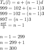 T_n(l) =a+(n-1)d\\ 999=102+(n-1)3\\999-102=(n-1)3\\897=(n-1)3\\\frac{897}{3}=n-1\\\\n-1=299\\n=299+1\\n=300