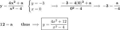 \bf y=\cfrac{4x^2+a}{x^2-4}\quad &#10;\begin{cases}&#10;y=-3\\&#10;x=0&#10;\end{cases}\implies \cfrac{-3=4(0)^2+a}{0^2-4}\implies -3=\cfrac{a}{-4}&#10;\\\\\\&#10;12=a\qquad thus\implies \boxed{y=\cfrac{4x^2+12}{x^2-4}}
