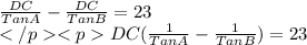 \frac{DC}{TanA} - \frac{DC}{TanB}=23\\DC(\frac{1}{TanA}-\frac{1}{TanB})=23