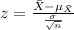 z=\frac{\bar X -\mu_{\bar X}}{\frac{\sigma}{\sqrt{n}}}
