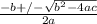 \frac{-b +/- \sqrt{b^{2}- 4ac}}{2a}