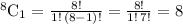 ^{8}\textrm{C}_{1}=\frac{8!}{1!\,(8-1)!}=\frac{8!}{1!\,7!}=8