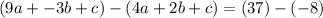 (9a + -3b + c)-(4a + 2b + c)=(37)-(-8)