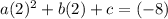 a(2)^{2} + b(2) + c=(-8)