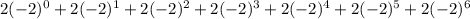 2(-2)^{0} + 2(-2)^{1}+ 2(-2)^{2}+ 2(-2)^{3} + 2(-2)^{4}+ 2(-2)^{5}+ 2(-2)^{6}