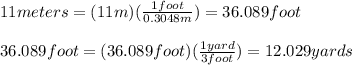 11meters=(11 m)(\frac{1foot}{0.3048m})=36.089foot\\\\36.089foot=(36.089foot)(\frac{1yard}{3foot})=12.029yards