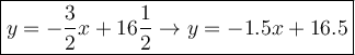 \large\boxed{y=-\dfrac{3}{2}x+16\dfrac{1}{2}\to y=-1.5x+16.5}