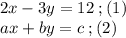 2x-3y=12 \;;(1)\\ax+by=c \;; (2)