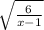 \sqrt{\frac{6}{x-1} }