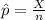 \hat p =\frac{X}{n}