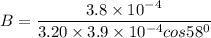 B =\dfrac{3.8 \times 10^{-4}}{3.20 \times 3.9 \times 10^{-4}cos 58^0}