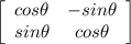 \left[\begin{array}{ccc}cos\theta&-sin\theta\\sin\theta&cos\theta\end{array}\right]