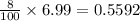 \frac{8}{100}  \times 6.99  =  0.5592