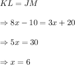 KL=JM\\\\\Rightarrow 8x-10=3x+20\\\\\Rightarrow 5x=30\\\\\Rightarrow x=6