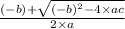 \frac{(-b) + \sqrt{(-b)^{2}-4 \times ac }  }{2 \times a}