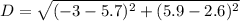 D= \sqrt{(-3-5.7)^2+(5.9-2.6)^2}