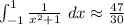 \int_{-1}^{1}\frac{1}{x^{2} + 1}\ dx \approx \frac{47}{30}