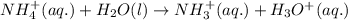 NH_4^+(aq.)+H_2O(l)\rightarrow NH_3^+(aq.)+H_3O^+(aq.)