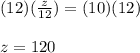 (12)(\frac{z}{12})=(10)(12)\\\\z=120
