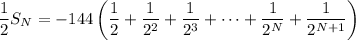 \dfrac12S_N=\displaystyle-144\left(\frac12+\frac1{2^2}+\frac1{2^3}+\cdots+\frac1{2^N}+\frac1{2^{N+1}}\right)