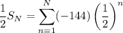 \dfrac12S_N=\displaystyle\sum_{n=1}^N(-144)\left(\frac12\right)^n