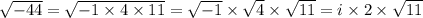 \sqrt{-44} = \sqrt{-1\times4\times11}=\sqrt{-1}\times\sqrt{4}\times\sqrt{11}=i\times2\times\sqrt{11}